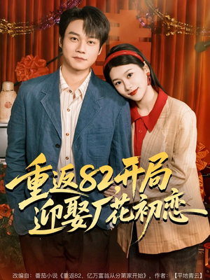 重返82，开局迎娶厂花初恋（80集）全集一网打尽