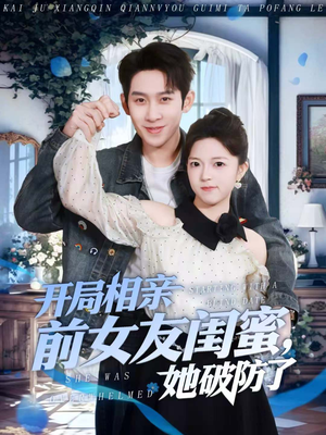 开局相亲前女友闺蜜，她破防了（80集）在哪个app能看