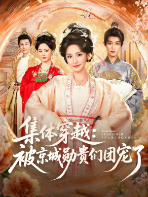 集体穿越被京城勋贵们团宠了（72集）海量短剧免费看