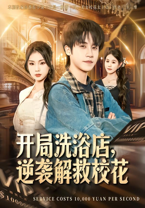 开局洗浴店，逆袭解救校花（80集）全网短剧抢先看
