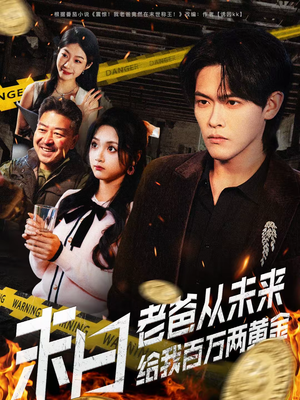 末日老爸从未来给我百万两黄金（63集）精彩短剧看全集