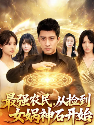 最强农民，从捡到女娲神石开始（80集）独家短剧免费看