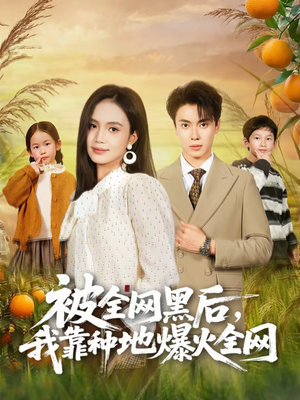 被全网黑后,我靠种地爆火全网(60集) 被全网黑后,我靠种地爆火全网(60集)短剧解说全集