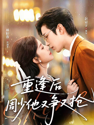 重逢后周少他又争又抢（60集）迅雷网盘观看