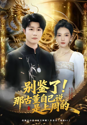 别鉴了！那古董自己说是上周的（80集）小短剧推荐