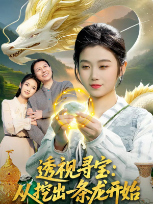 透视寻宝：从挖出一条龙开始（83集）这部短剧太好看