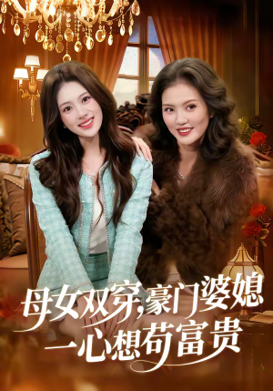 母女双穿，豪门婆媳一心想苟富贵（83集）短剧热门推荐