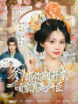 爹！求你别升了，咱家真是奸臣（67集）精彩好看短剧