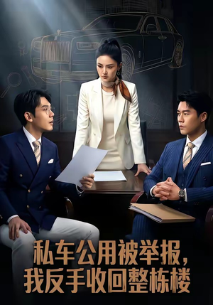 私车公用被举报，我反手收回整栋楼（71集）精彩短剧来了