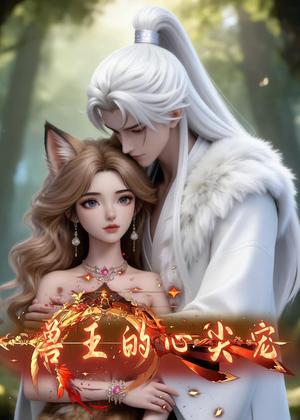 兽王的心尖宠（20集）好看到停不下来