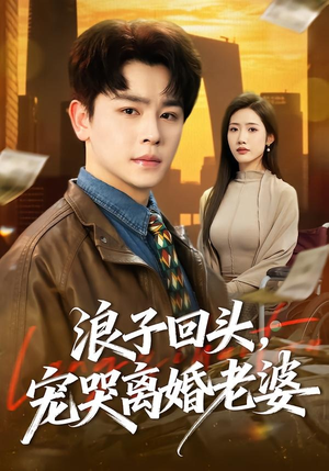 浪子回头，宠哭离婚老婆（80集）短剧全集更精彩