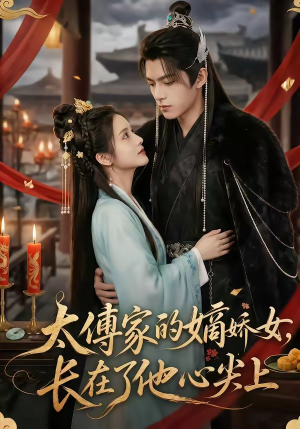 太傅家的嫡娇女，长在了他心尖上（74集）短剧上头又好看