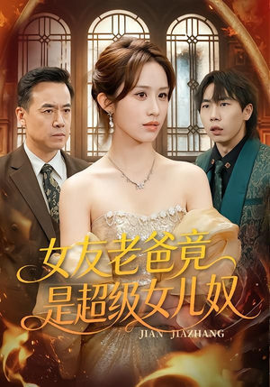 女友老爸竟是超级女儿奴（60集）精彩热门短剧