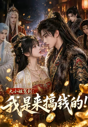 大小姐驾到：我是来搞钱的！（53集）在线观看全集