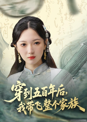穿到五百年后，我带飞整个家族（70集）免费短剧片段