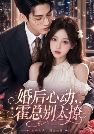 婚后心动，霍总别太撩（104集）爆火短剧抢先看