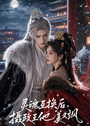 灵魂互换后，摄政王他美又飒（81集）超火热门短剧