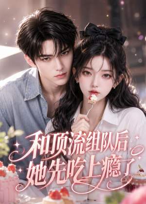 和顶流组队后,她先吃上瘾了(51集) 和顶流组队后,她先吃上瘾了(51集)经典老剧免费看