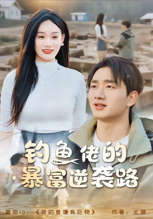 钓鱼佬的暴富逆袭路(80集) 钓鱼佬的暴富逆袭路(80集)看精彩短剧