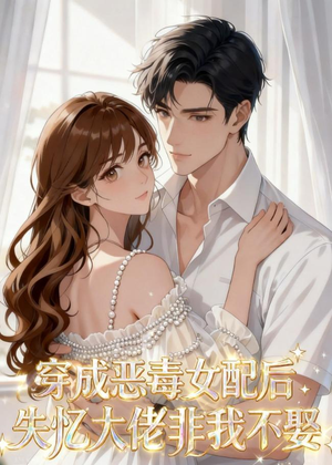 穿成恶毒女配后,失忆大佬非我不娶(40集) 穿成恶毒女配后,失忆大佬非我不娶(40集)热播短剧来袭